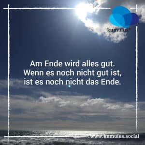 "Am Ende wird alles gut. Wenn es nicht gut ist, ist es noch nicht das Ende."