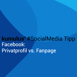 Facebook Privatprofil oder Fanpage – kumulus #SocialMedia Tipp