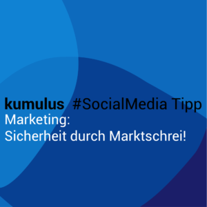 Sicherheit im Marketing durch einen Marktschrei – kumulus Social Media Tipp