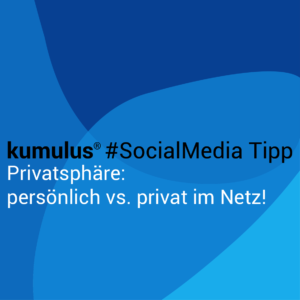 Privatsphäre im Netz: Was ist persönlich? Was ist privat? (kumulus Social Media Tipp)